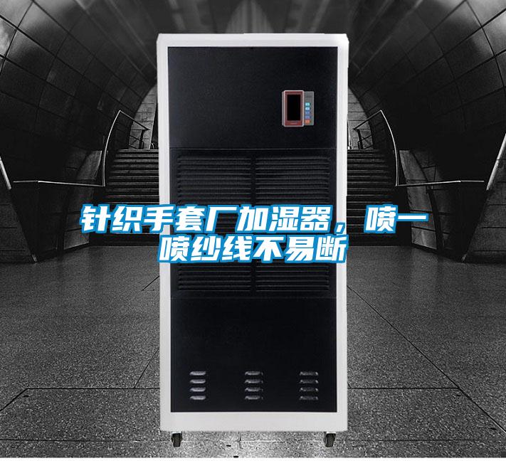 針織手套廠(chǎng)加濕器，噴一噴紗線(xiàn)不易斷