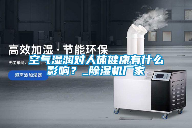空氣濕潤(rùn)對(duì)人體健康有什么影響？_除濕機(jī)廠家