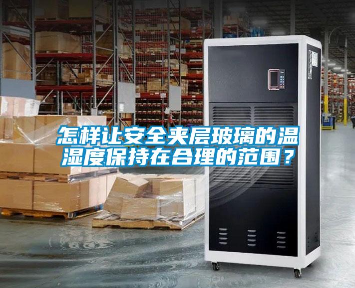 怎樣讓安全夾層玻璃的溫濕度保持在合理的范圍？