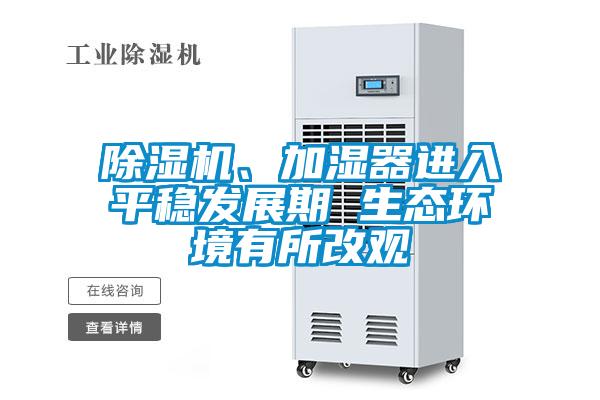 除濕機、加濕器進入平穩(wěn)發(fā)展期 生態(tài)環(huán)境有所改觀