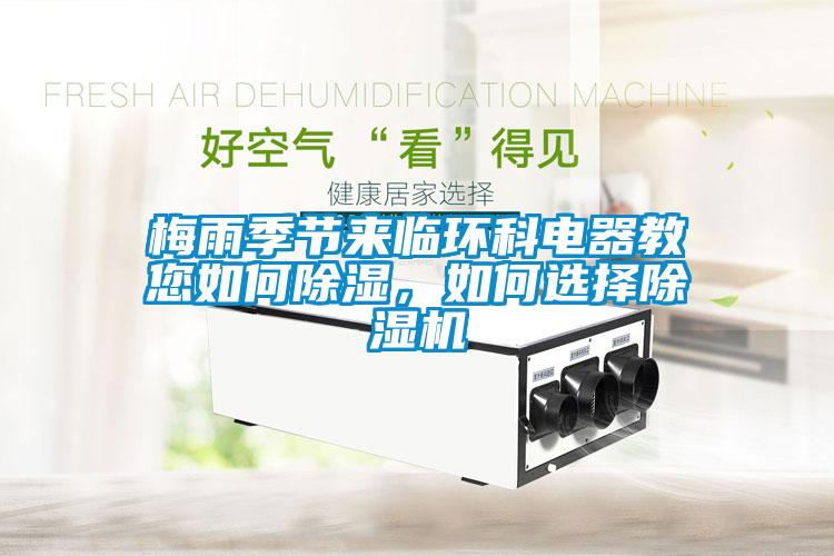 梅雨季節(jié)來臨環(huán)科電器教您如何除濕，如何選擇除濕機