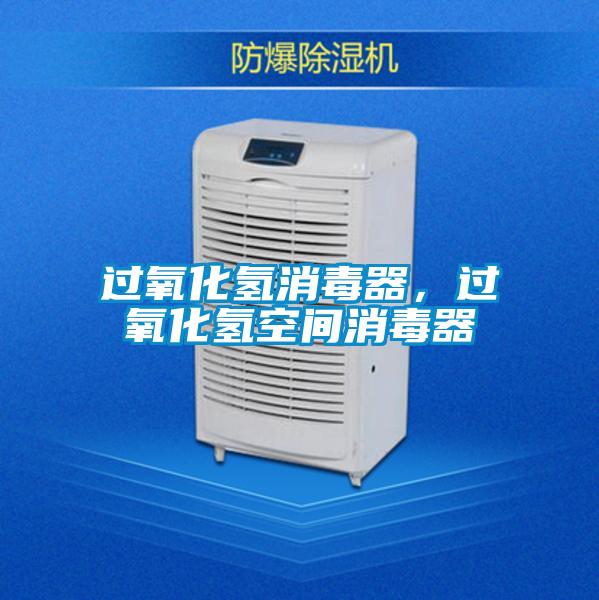 過氧化氫消毒器，過氧化氫空間消毒器