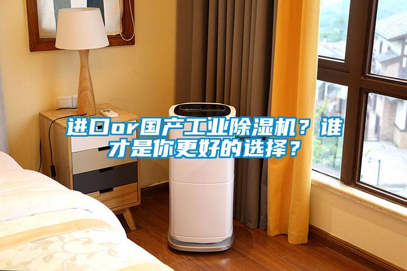 進口or國產工業(yè)除濕機？誰才是你更好的選擇？