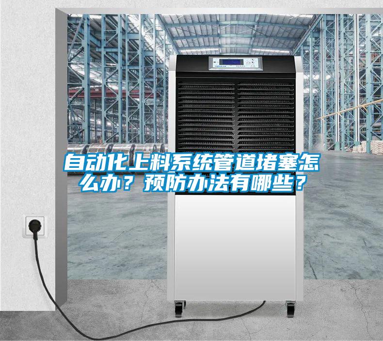 自動化上料系統(tǒng)管道堵塞怎么辦？預(yù)防辦法有哪些？