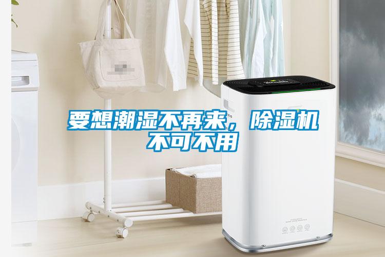 要想潮濕不再來(lái)，除濕機(jī)不可不用