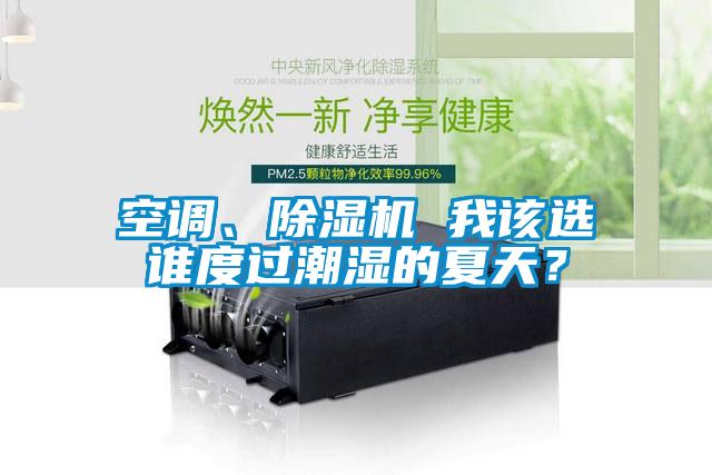 空調(diào)、除濕機(jī) 我該選誰(shuí)度過(guò)潮濕的夏天？