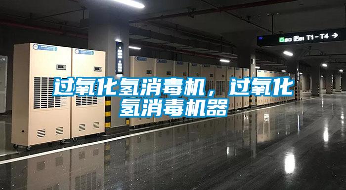 過氧化氫消毒機(jī)，過氧化氫消毒機(jī)器