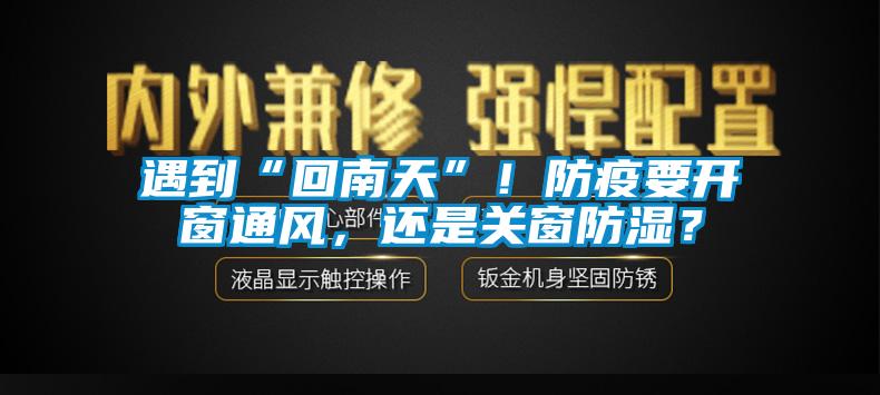 遇到“回南天”！防疫要開窗通風(fēng)，還是關(guān)窗防濕？