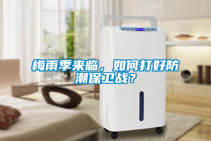 梅雨季來臨，如何打好防潮保衛(wèi)戰(zhàn)？