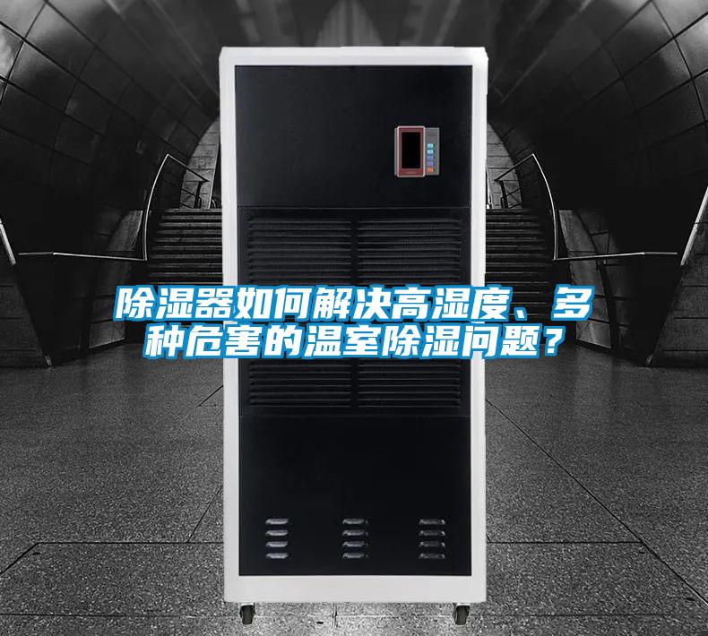 除濕器如何解決高濕度、多種危害的溫室除濕問題？