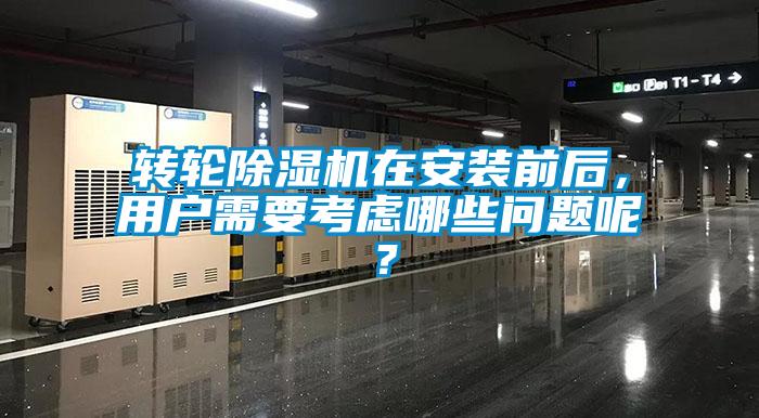 轉輪除濕機在安裝前后，用戶需要考慮哪些問題呢？