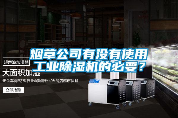 煙草公司有沒有使用工業(yè)除濕機的必要？