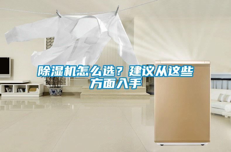 除濕機(jī)怎么選？建議從這些方面入手