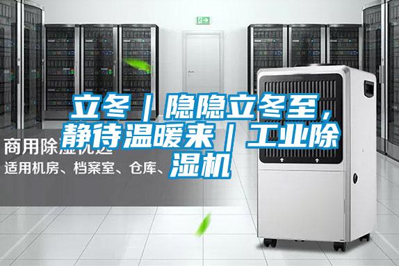 立冬｜隱隱立冬至，靜待溫暖來(lái)｜工業(yè)除濕機(jī)