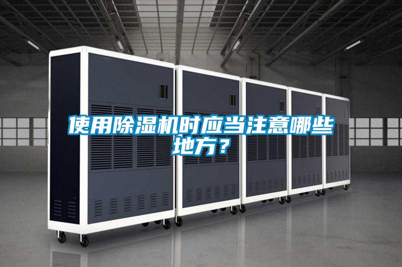 使用除濕機(jī)時(shí)應(yīng)當(dāng)注意哪些地方？