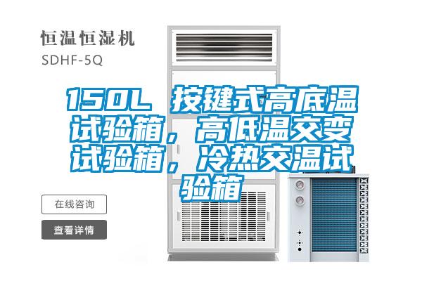 150L 按鍵式高底溫試驗箱，高低溫交變試驗箱，冷熱交溫試驗箱