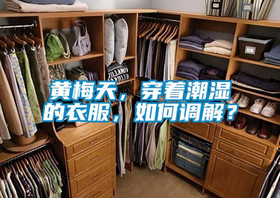黃梅天，穿著潮濕的衣服，如何調(diào)解？