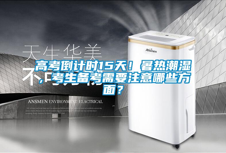 高考倒計時15天！暑熱潮濕，考生備考需要注意哪些方面？