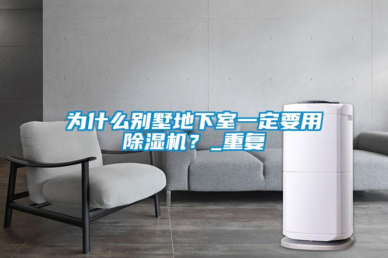 為什么別墅地下室一定要用除濕機(jī)？_重復(fù)