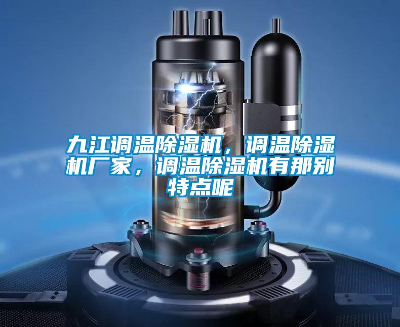 九江調(diào)溫除濕機(jī)，調(diào)溫除濕機(jī)廠家，調(diào)溫除濕機(jī)有那別特點(diǎn)呢
