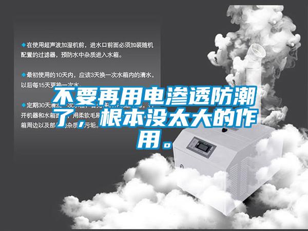 不要再用電滲透防潮了，根本沒(méi)太大的作用。