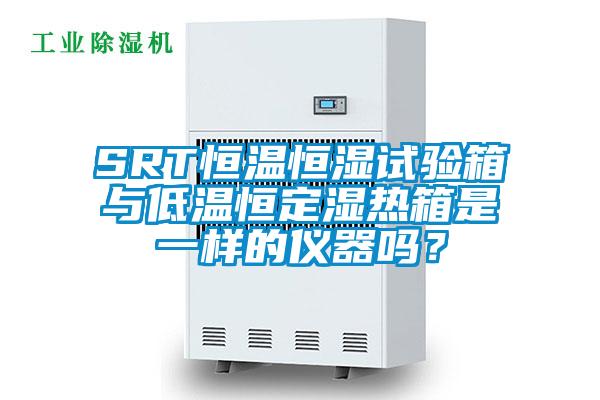 SRT恒溫恒濕試驗箱與低溫恒定濕熱箱是一樣的儀器嗎？