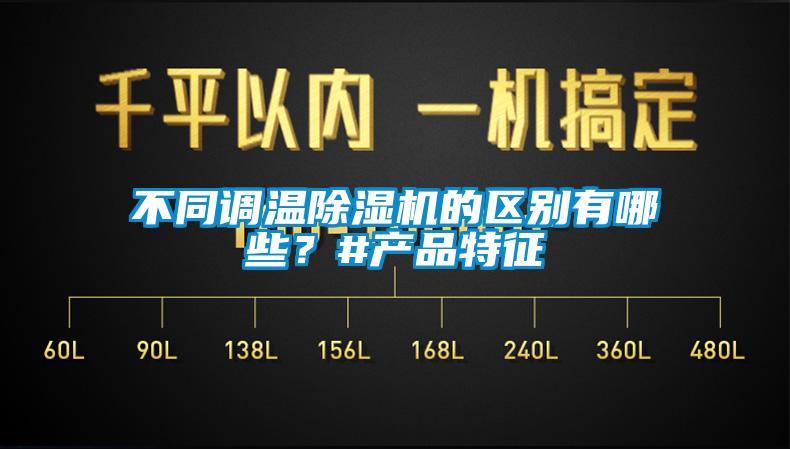 不同調(diào)溫除濕機(jī)的區(qū)別有哪些？#產(chǎn)品特征