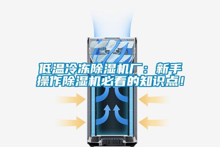 低溫冷凍除濕機(jī)廠：新手操作除濕機(jī)必看的知識點(diǎn)！