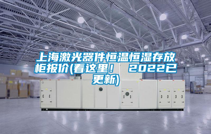 上海激光器件恒溫恒濕存放柜報價(看這里！ 2022已更新)