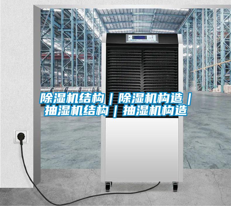 除濕機結(jié)構｜除濕機構造｜抽濕機結(jié)構｜抽濕機構造