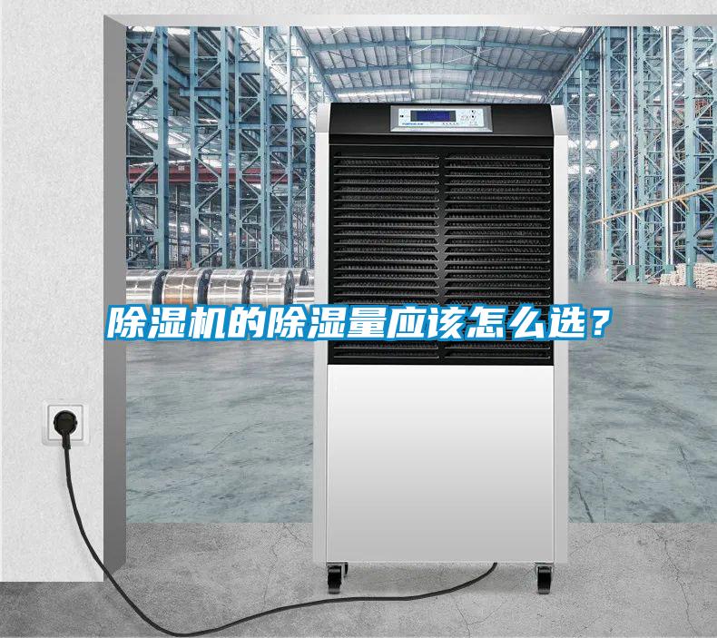 除濕機的除濕量應(yīng)該怎么選？