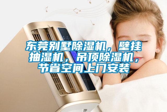 東莞別墅除濕機，壁掛抽濕機，吊頂除濕機，節(jié)省空間上門安裝