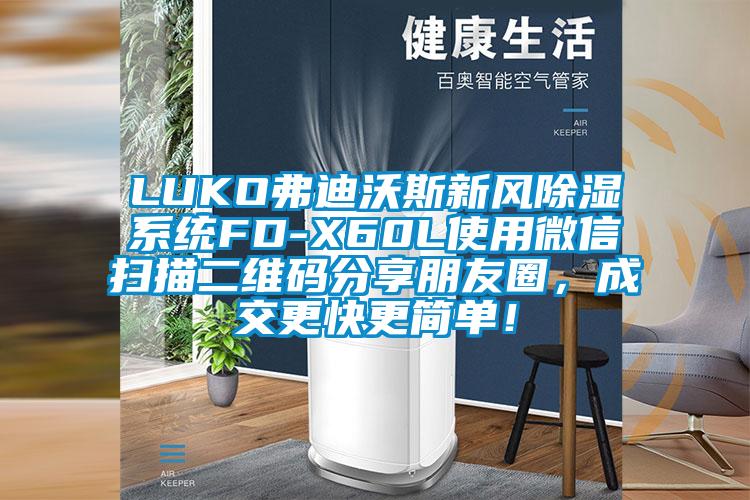 LUKO弗迪沃斯新風(fēng)除濕系統(tǒng)FD-X60L使用微信掃描二維碼分享朋友圈，成交更快更簡(jiǎn)單！