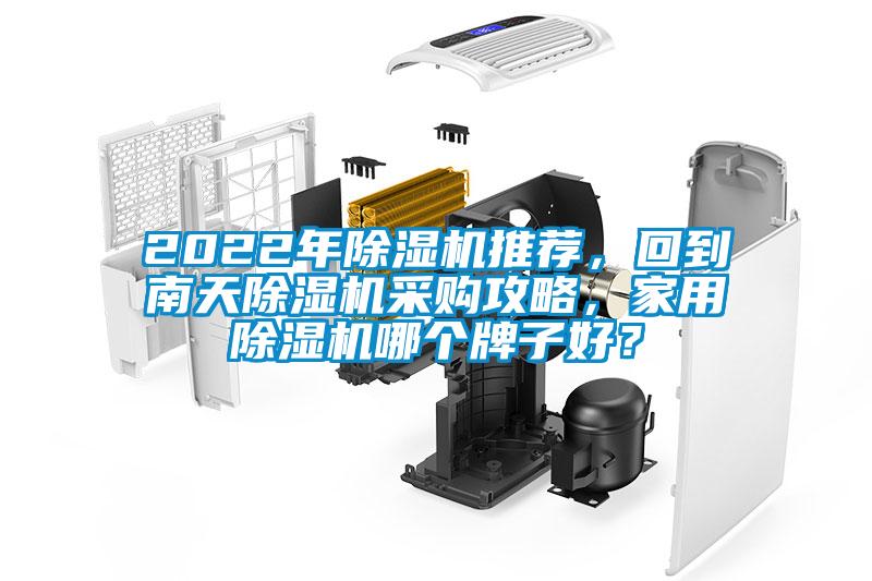 2022年除濕機(jī)推薦，回到南天除濕機(jī)采購攻略，家用除濕機(jī)哪個牌子好？