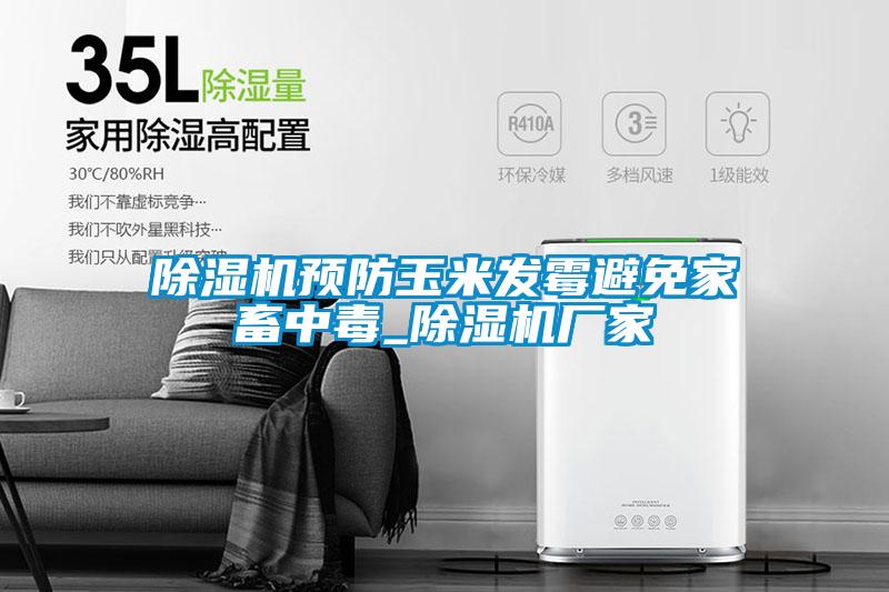 除濕機預防玉米發(fā)霉避免家畜中毒_除濕機廠家