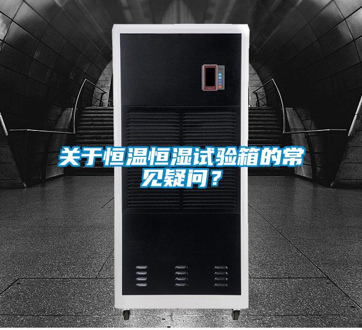 關(guān)于恒溫恒濕試驗(yàn)箱的常見疑問？