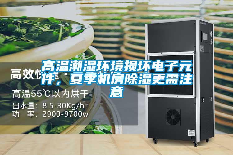 高溫潮濕環(huán)境損壞電子元件，夏季機(jī)房除濕更需注意