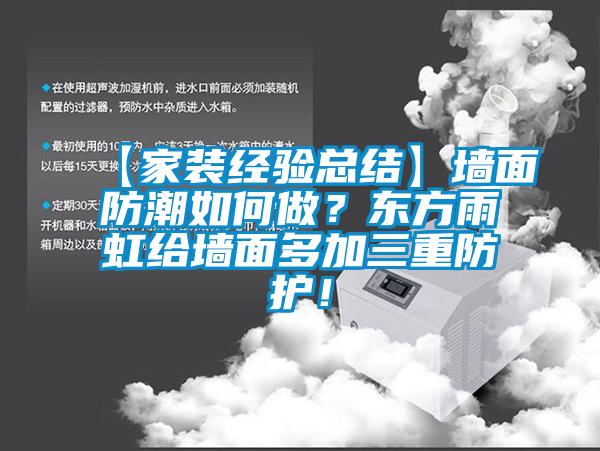 【家裝經驗總結】墻面防潮如何做？東方雨虹給墻面多加三重防護！