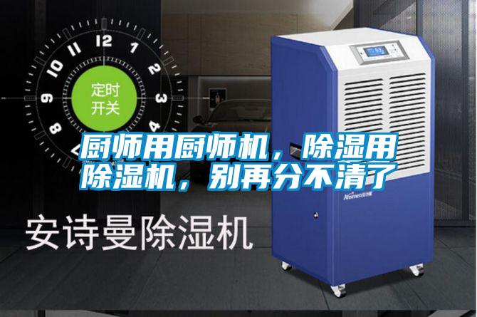 廚師用廚師機，除濕用除濕機，別再分不清了