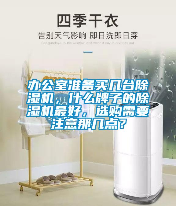 辦公室準備買幾臺除濕機，什么牌子的除濕機最好，選購需要注意那幾點？