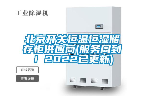 北京開關(guān)恒溫恒濕儲存柜供應(yīng)商(服務(wù)周到！2022已更新)