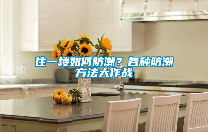 住一樓如何防潮？各種防潮方法大作戰(zhàn)