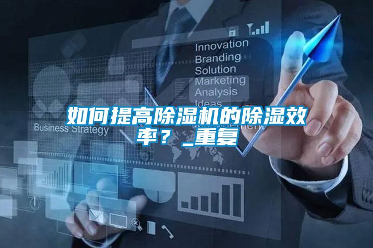 如何提高除濕機的除濕效率？_重復(fù)