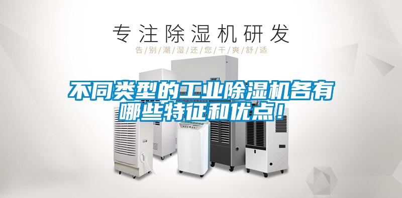 不同類型的工業(yè)除濕機(jī)各有哪些特征和優(yōu)點(diǎn)！