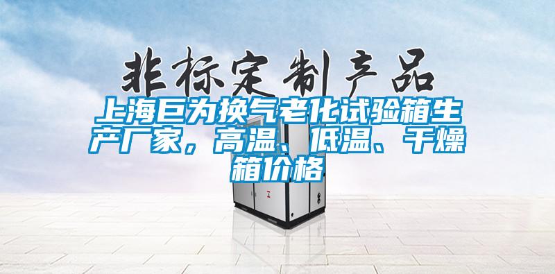 上海巨為換氣老化試驗(yàn)箱生產(chǎn)廠家，高溫、低溫、干燥箱價(jià)格