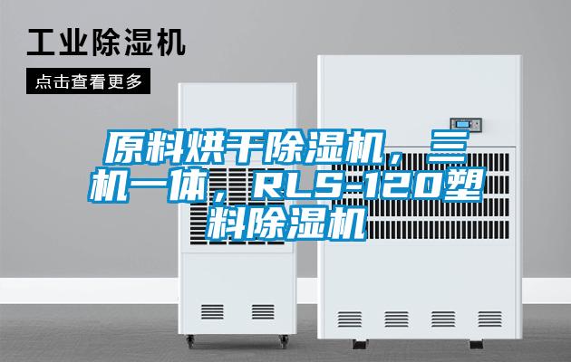原料烘干除濕機(jī)，三機(jī)一體，RLS-120塑料除濕機(jī)
