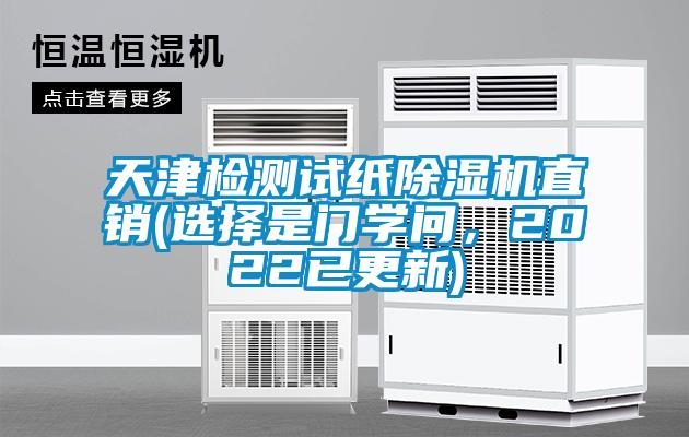 天津檢測(cè)試紙除濕機(jī)直銷(選擇是門學(xué)問，2022已更新)
