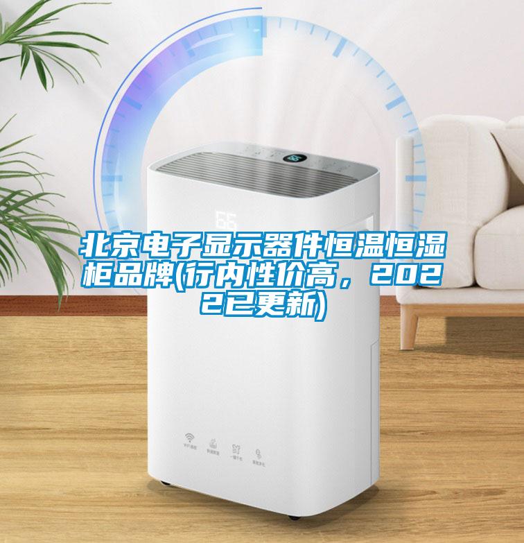 北京電子顯示器件恒溫恒濕柜品牌(行內(nèi)性價(jià)高，2022已更新)
