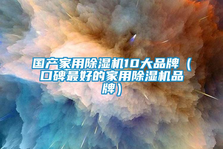 國產(chǎn)家用除濕機(jī)10大品牌（口碑最好的家用除濕機(jī)品牌）