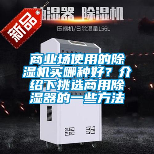 商業(yè)場使用的除濕機(jī)買哪種好？介紹下挑選商用除濕器的一些方法